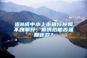 近8成中小上市银行按揭不良攀升，断供后能否延期还款？