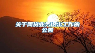 关于网贷业务退出工作的公告