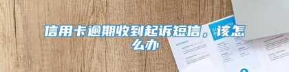 信用卡逾期收到起诉短信，该怎么办