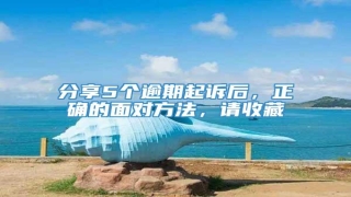 分享5个逾期起诉后,正确的面对方法,请收藏
