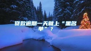 贷款逾期一天就上“黑名单”?