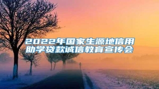 2022年国家生源地信用助学贷款诚信教育宣传会