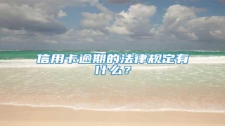 信用卡逾期的法律规定有什么?