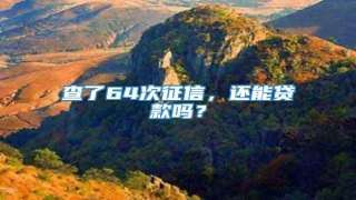 查了64次征信,还能贷款吗?