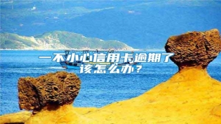 一不小心信用卡逾期了 该怎么办?