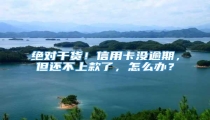 绝对干货!信用卡没逾期,但还不上款了,怎么办?