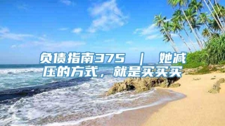 负债指南375 ｜ 她减压的方式，就是买买买