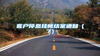 客户停息挂帐结案通知(7)
