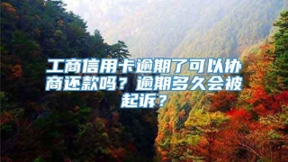 工商信用卡逾期了可以协商还款吗？逾期多久会被起诉？