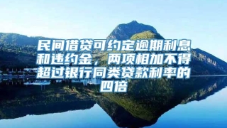 民间借贷可约定逾期利息和违约金，两项相加不得超过银行同类贷款利率的四倍