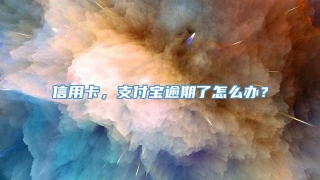 信用卡，支付宝逾期了怎么办？