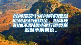 民间借贷中可同时约定逾期利息和违约金,但两项相加不得超过银行同类贷款利率的四倍。