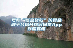 号称“低息贷款”仿冒金融平台揭开虚假网贷App诈骗真相