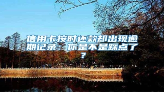 信用卡按时还款却出现逾期记录:你是不是踩点了?