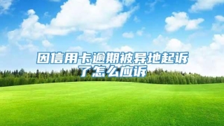 因信用卡逾期被异地起诉了怎么应诉