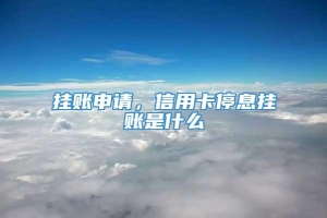 挂账申请，信用卡停息挂账是什么