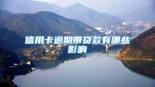 信用卡逾期带贷款有哪些影响