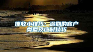 催收小技巧：逾期的客户类型及应对技巧