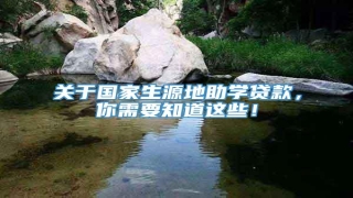 关于国家生源地助学贷款,你需要知道这些!
