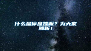 什么是停息挂账?为大家解析!