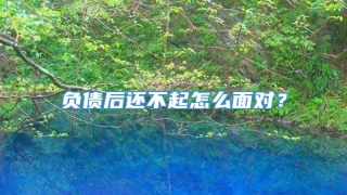 负债后还不起怎么面对?
