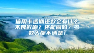 信用卡逾期还款会有什么不良影响？还能刷吗？多数人都不清楚！