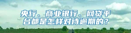 央行、商业银行、网贷平台都是怎样对待逾期的？