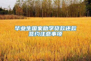 毕业生国家助学贷款还款签约注意事项