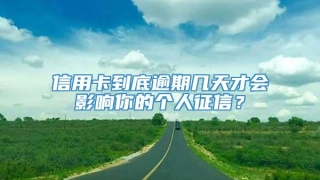 信用卡到底逾期几天才会影响你的个人征信?