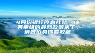 4月份银行停息挂账,债务重组的最新政策来了,请各位负债者收藏
