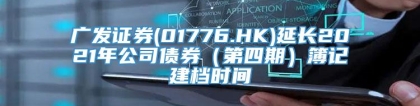 广发证券(01776.HK)延长2021年公司债券（第四期）簿记建档时间