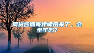 网贷逾期寄律师函来了，会坐牢吗？