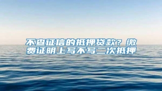 不查征信的抵押贷款?缴费证明上写不写二次抵押