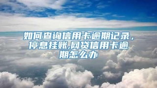 如何查询信用卡逾期记录，停息挂账,网贷信用卡逾期怎么办