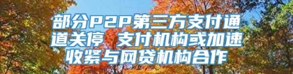 部分P2P第三方支付通道关停 支付机构或加速收紧与网贷机构合作