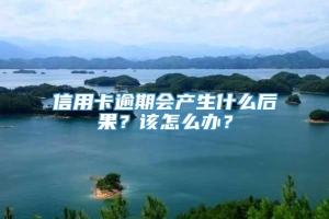 信用卡逾期会产生什么后果？该怎么办？