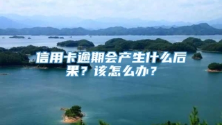 信用卡逾期会产生什么后果？该怎么办？