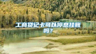 工商贷记卡可以停息挂账吗？