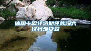 信用卡累计逾期还款超六次将难贷款