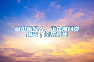 多少年轻人，正在被网贷掏空｜亲历口述