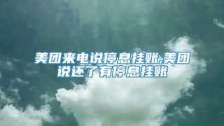 美团来电说停息挂账,美团说还了有停息挂账