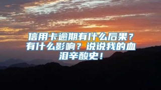 信用卡逾期有什么后果？有什么影响？说说我的血泪辛酸史！