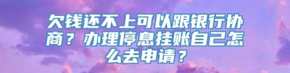 欠钱还不上可以跟银行协商？办理停息挂账自己怎么去申请？