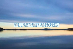 信用卡逾期还能贷款吗