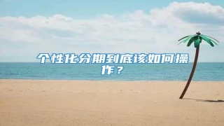 个性化分期到底该如何操作?